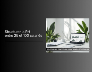 BLOG - Structurer la RH entre 25 et 100 salariés