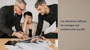 Les décisions réflexes du manager qui peuvent coûter cher aux RH